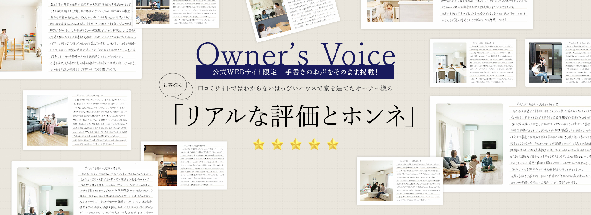 Owner’s Voice 公式WEBサイト限定　手書きのお声をそのまま掲載！ 口コミサイトではわからないはっぴいハウスで家を建てたオーナー様の「リアルな評価とホンネ」