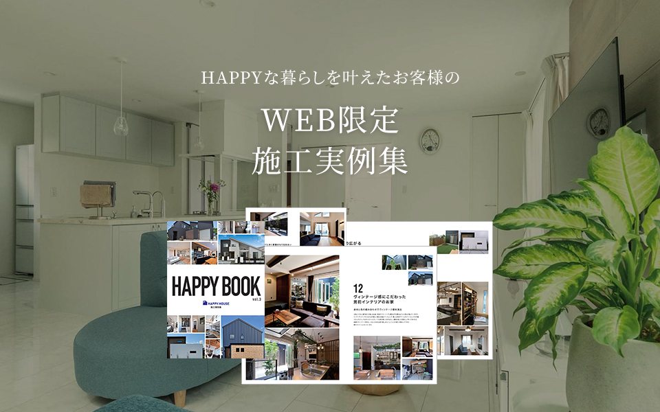 HAPPYな暮らしを叶えたお客様のWEB限定施工実例集